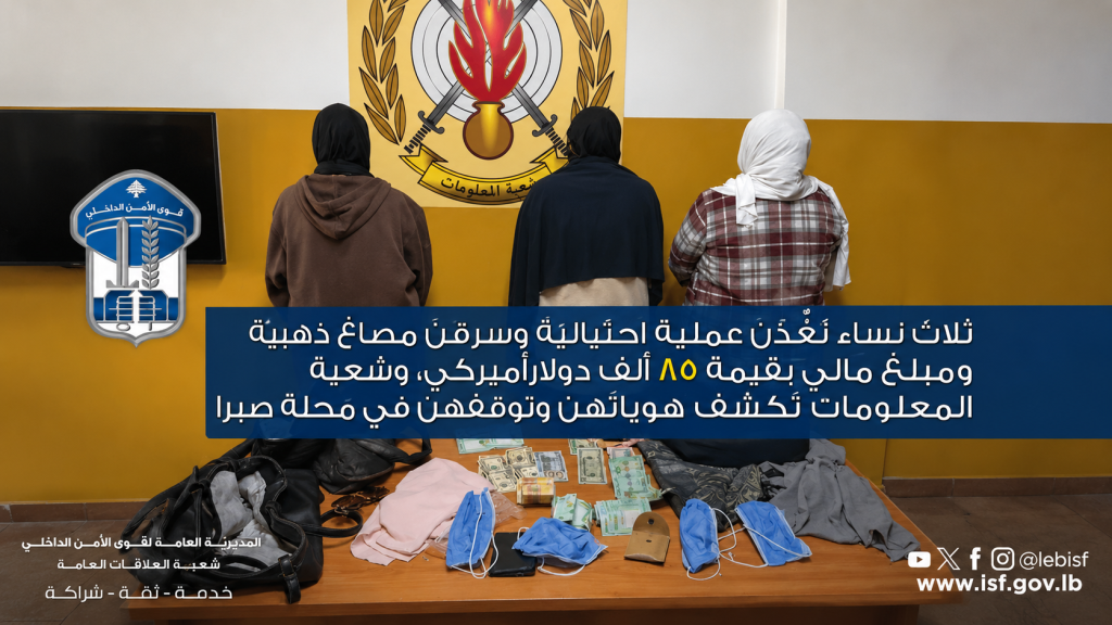 ثلاث نساء نفّذن عملية احتيالية وسرقن مصاغ ذهبية ومبلغ مالي بقيمة 85 ألف دولارأميركي، وشعبة المعلومات تكشف هوياتهن وتوقفهن في محلة صبرا