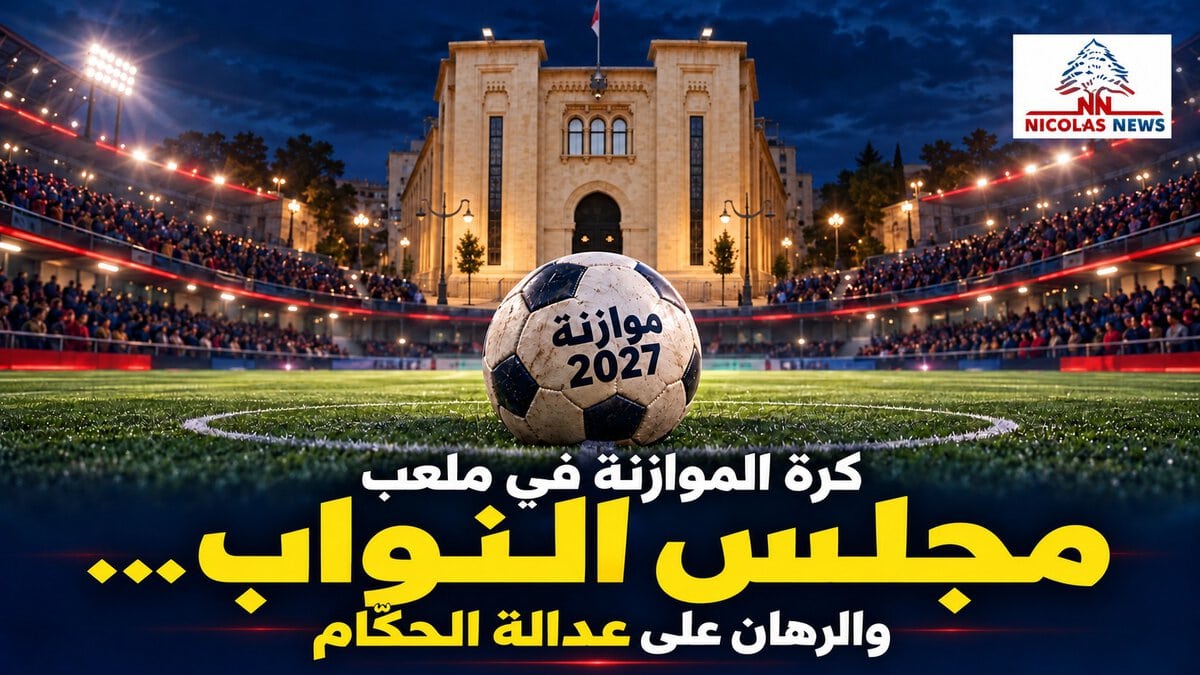 كرة الموازنة في ملعب مجلس النواب… والرهان على عدالة الحكّام